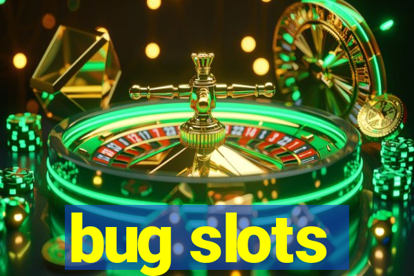 bug slots